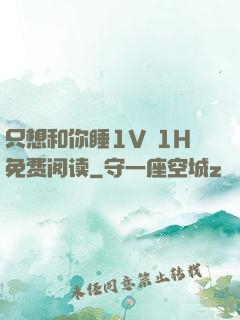 只想和你睡1V 1H免费阅读